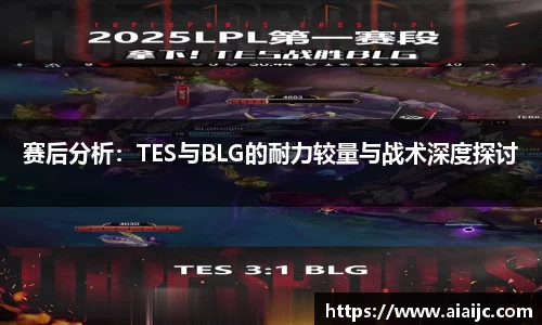 赛后分析：TES与BLG的耐力较量与战术深度探讨