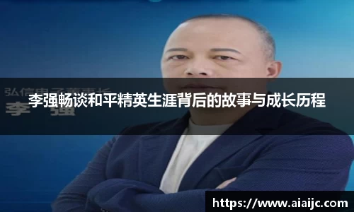 李强畅谈和平精英生涯背后的故事与成长历程