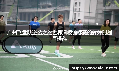 广州飞盘队逆袭之旅世界滑板锦标赛的辉煌时刻与挑战