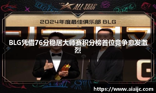 BLG凭借76分稳居大师赛积分榜首位竞争愈发激烈