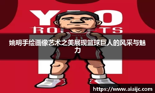 姚明手绘画像艺术之美展现篮球巨人的风采与魅力
