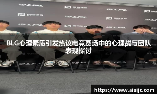 BLG心理素质引发热议电竞赛场中的心理战与团队表现探讨
