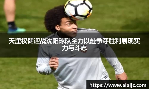 天津权健迎战沈阳球队全力以赴争夺胜利展现实力与斗志
