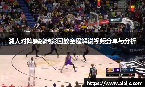 湖人对阵鹈鹕精彩回放全程解说视频分享与分析