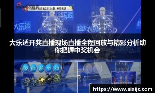 大乐透开奖直播现场直播全程回放与精彩分析助你把握中奖机会