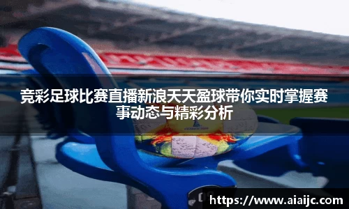 竞彩足球比赛直播新浪天天盈球带你实时掌握赛事动态与精彩分析